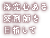 探究心ある薬剤師を目指して